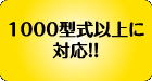 1000型式以上に対応!